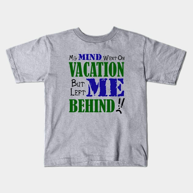 My Mind Went on Vacation But Left Me Behind Kids T-Shirt by JKP2 Art